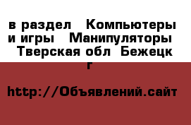  в раздел : Компьютеры и игры » Манипуляторы . Тверская обл.,Бежецк г.